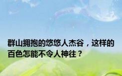 群山拥抱的悠悠人杰谷，这样的百色怎能不令人神往？