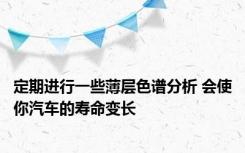 定期进行一些薄层色谱分析 会使你汽车的寿命变长