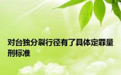 对台独分裂行径有了具体定罪量刑标准