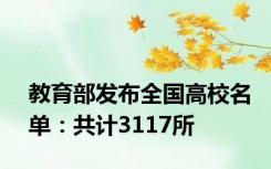 教育部发布全国高校名单：共计3117所