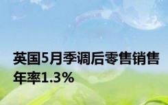 英国5月季调后零售销售年率1.3%