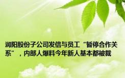 润阳股份子公司发信与员工“暂停合作关系”，内部人爆料今年新人基本都被裁