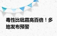 毒性比砒霜高百倍！多地发布预警