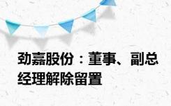 劲嘉股份：董事、副总经理解除留置