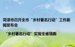 菏泽市召开全市“乡村著名行动”工作新闻发布会 | “乡村著名行动”实现全省领跑