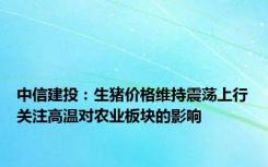 中信建投：生猪价格维持震荡上行关注高温对农业板块的影响