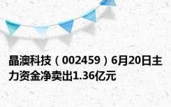 晶澳科技（002459）6月20日主力资金净卖出1.36亿元