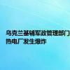 乌克兰基辅军政管理部门否认一热电厂发生爆炸