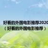 好看的外国电影推荐2020排行榜（好看的外国电影推荐）