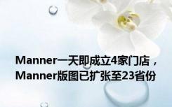 Manner一天即成立4家门店，Manner版图已扩张至23省份