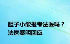 胆子小能报考法医吗？法医秦明回应