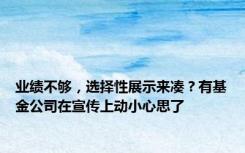 业绩不够，选择性展示来凑？有基金公司在宣传上动小心思了