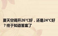 夏天空调开26℃好，还是24℃好？终于知道答案了