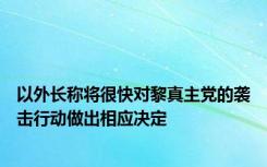 以外长称将很快对黎真主党的袭击行动做出相应决定