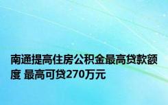 南通提高住房公积金最高贷款额度 最高可贷270万元