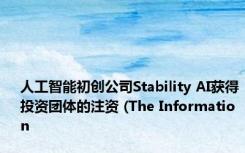 人工智能初创公司Stability AI获得投资团体的注资 (The Information