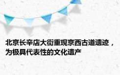 北京长辛店大街重现京西古道遗迹，为极具代表性的文化遗产