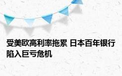 受美欧高利率拖累 日本百年银行陷入巨亏危机