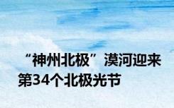 “神州北极”漠河迎来第34个北极光节