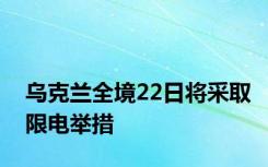 乌克兰全境22日将采取限电举措