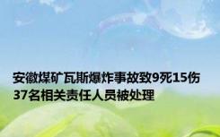 安徽煤矿瓦斯爆炸事故致9死15伤 37名相关责任人员被处理