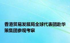 香港贸易发展局全球代表团赴华策集团参观考察