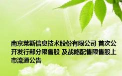 南京莱斯信息技术股份有限公司 首次公开发行部分限售股 及战略配售限售股上市流通公告