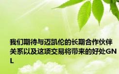 我们期待与迈凯伦的长期合作伙伴关系以及这项交易将带来的好处GNL