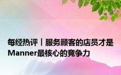 每经热评︱服务顾客的店员才是Manner最核心的竞争力