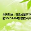 华天科技：已完成基于TVS工艺的3D DRAM封装技术开发