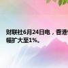 财联社6月24日电，香港恒指跌幅扩大至1%。