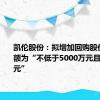 凯伦股份：拟增加回购股份资金总额为“不低于5000万元且不超1亿元”