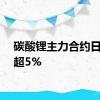 碳酸锂主力合约日内跌超5%