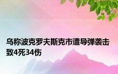 乌称波克罗夫斯克市遭导弹袭击 致4死34伤