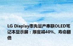 LG Display率先量产串联OLED笔记本显示屏：厚度减40%、寿命翻倍