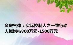 金宏气体：实际控制人之一致行动人拟增持800万元-1500万元