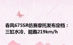 春风675SR仿赛摩托发布定档：三缸水冷、能跑219km/h