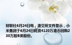 财联社6月24日电，港交所文件显示，小米集团于6月24日耗资4120万港币回购230万股B类股份。