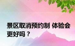 景区取消预约制 体验会更好吗？