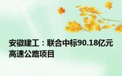 安徽建工：联合中标90.18亿元高速公路项目