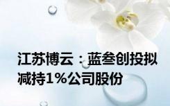 江苏博云：蓝叁创投拟减持1%公司股份