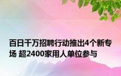 百日千万招聘行动推出4个新专场 超2400家用人单位参与