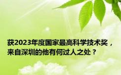 获2023年度国家最高科学技术奖，来自深圳的他有何过人之处？