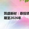 凯盛新材：募投项目延期至2026年