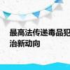 最高法传递毒品犯罪惩治新动向