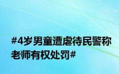 #4岁男童遭虐待民警称老师有权处罚#