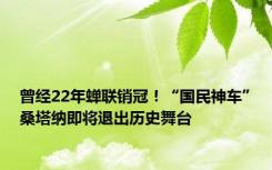 曾经22年蝉联销冠！“国民神车”桑塔纳即将退出历史舞台