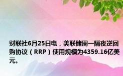 财联社6月25日电，美联储周一隔夜逆回购协议（RRP）使用规模为4359.16亿美元。