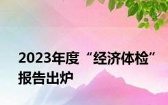 2023年度“经济体检”报告出炉