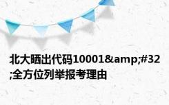 北大晒出代码10001&#32;全方位列举报考理由